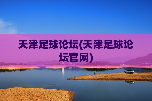 天津足球论坛(天津足球论坛官网)