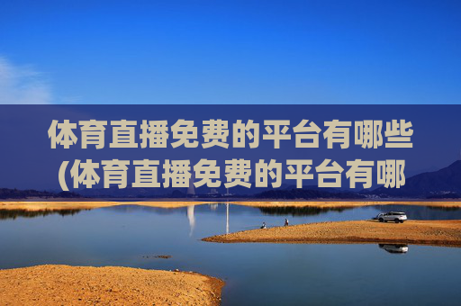 体育直播免费的平台有哪些(体育直播免费的平台有哪些软件)