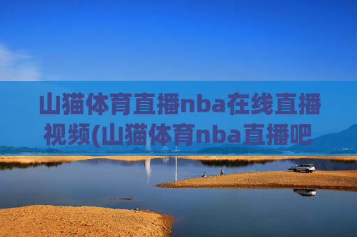 山猫体育直播nba在线直播视频(山猫体育nba直播吧)