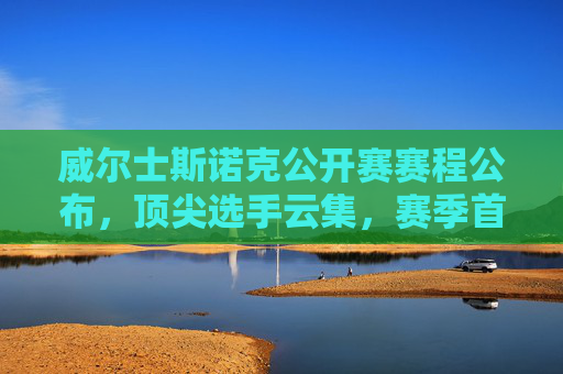 威尔士斯诺克公开赛赛程公布,顶尖选手云集,赛季首站排名赛看点全解析