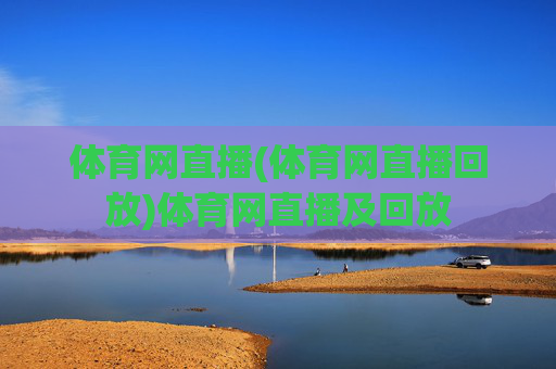 体育网直播(体育网直播回放)体育网直播及回放