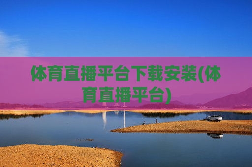体育直播平台下载安装(体育直播平台)