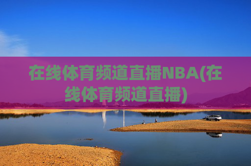 在线体育频道直播NBA(在线体育频道直播)