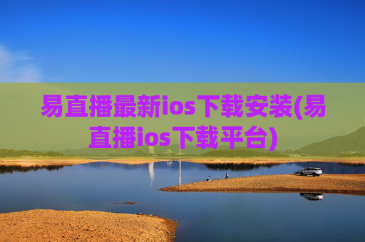 易直播最新ios下载安装(易直播ios下载平台)