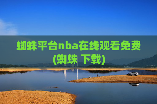 蜘蛛平台nba在线观看免费(蜘蛛 下载)