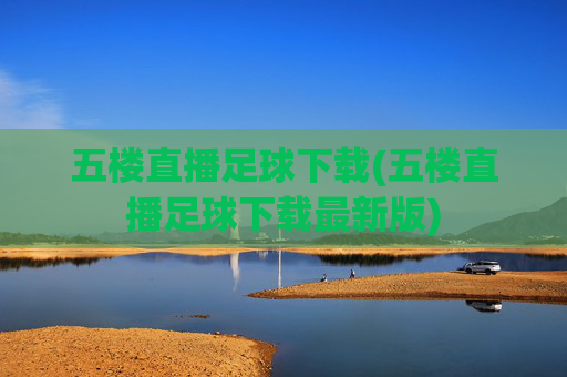 五楼直播足球下载(五楼直播足球下载最新版)