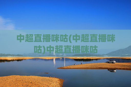 中超直播咪咕(中超直播咪咕)中超直播咪咕
