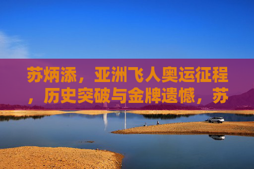 苏炳添,亚洲飞人奥运征程,历史突破与金牌遗憾,苏炳添,亚洲飞人奥运征程的历史突破与金牌遗憾