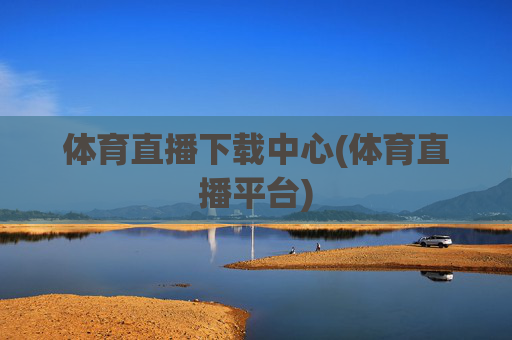 体育直播下载中心(体育直播平台)