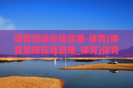 体育足球在线直播-体育(体育足球在线直播_体育)体育足球在线直播