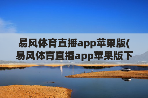 易风体育直播app苹果版(易风体育直播app苹果版下载)