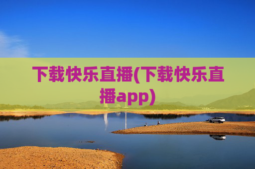 下载快乐直播(下载快乐直播app)