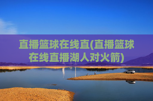 直播篮球在线直(直播篮球在线直播湖人对火箭)