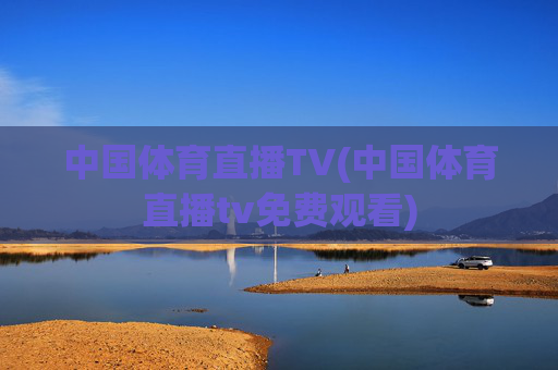 中国体育直播TV(中国体育直播tv免费观看)