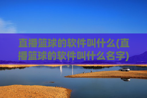 直播篮球的软件叫什么(直播篮球的软件叫什么名字)