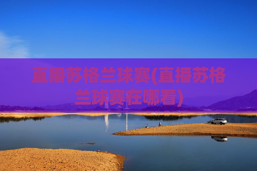 直播苏格兰球赛(直播苏格兰球赛在哪看)