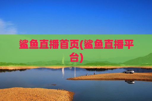 鲨鱼直播首页(鲨鱼直播平台)