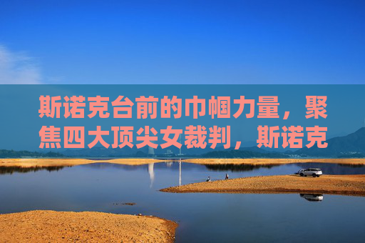 斯诺克台前的巾帼力量，聚焦四大顶尖女裁判，斯诺克台前巾帼力量，聚焦四大顶尖女裁判