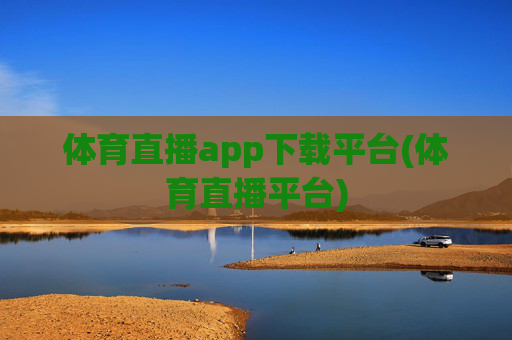 体育直播app下载平台(体育直播平台)