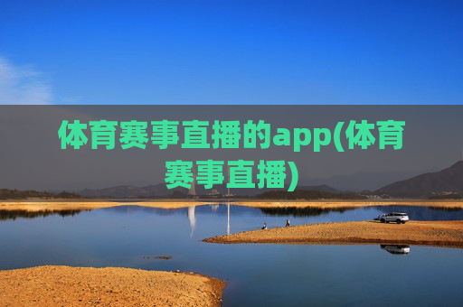 体育赛事直播的app(体育赛事直播)