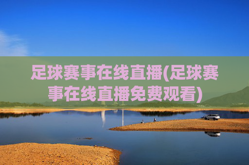 足球赛事在线直播(足球赛事在线直播免费观看)