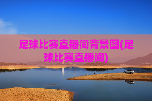 足球比赛直播间背景图(足球比赛直播间)