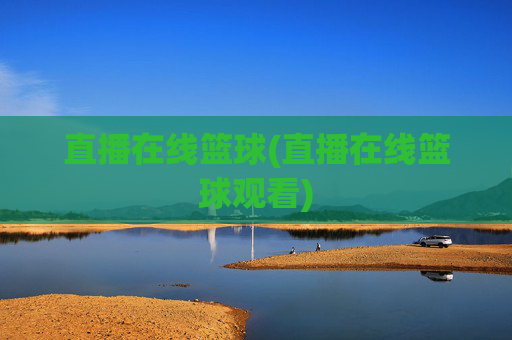 直播在线篮球(直播在线篮球观看)