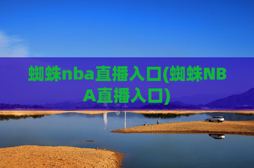 蜘蛛nba直播入口(蜘蛛NBA直播入口)
