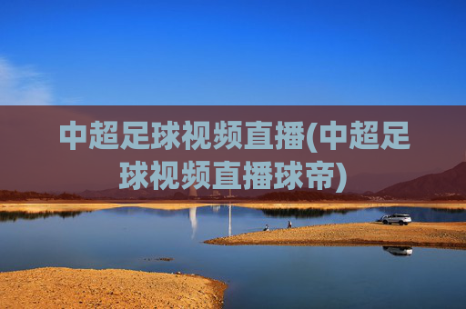 中超足球视频直播(中超足球视频直播球帝)