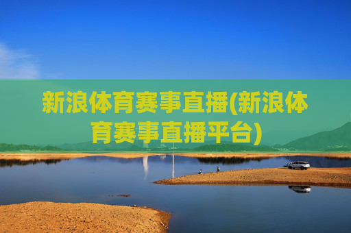 新浪体育赛事直播(新浪体育赛事直播平台)