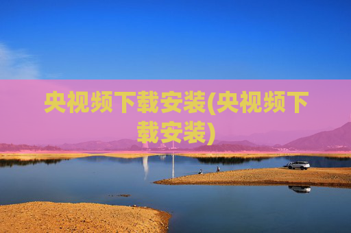 央视频下载安装(央视频下载安装)