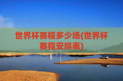 世界杯赛程多少场(世界杯赛程安排表)