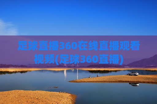 足球直播360在线直播观看视频(足球360直播)