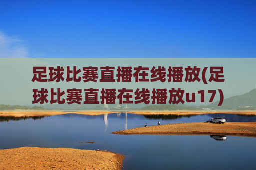 足球比赛直播在线播放(足球比赛直播在线播放u17)