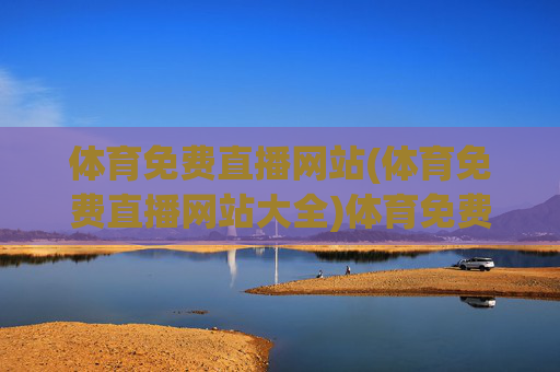 体育免费直播网站(体育免费直播网站大全)体育免费直播网站大全