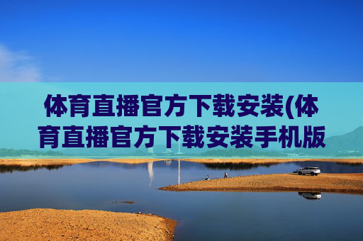 体育直播官方下载安装(体育直播官方下载安装手机版)体育直播官方手机版下载安装