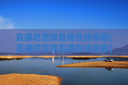 直播吧足球直播在线观看(直播吧足球直播在线观看)直播吧足球直播在线观看
