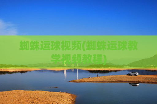蜘蛛运球视频(蜘蛛运球教学视频教程)