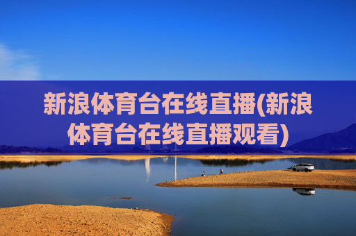 新浪体育台在线直播(新浪体育台在线直播观看)