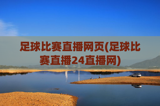 足球比赛直播网页(足球比赛直播24直播网)