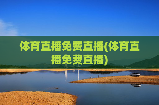 体育直播免费直播(体育直播免费直播)