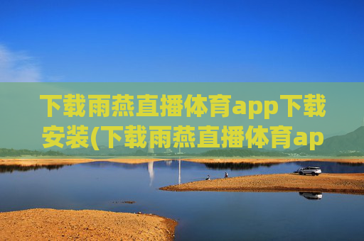 下载雨燕直播体育app下载安装(下载雨燕直播体育app下载安装苹果)