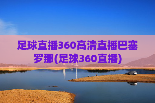 足球直播360高清直播巴塞罗那(足球360直播)