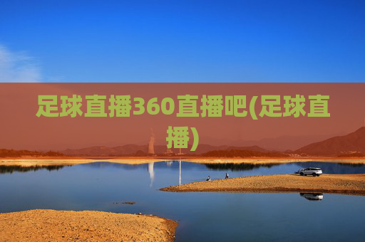 足球直播360直播吧(足球直播)
