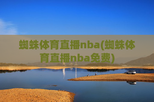 蜘蛛体育直播nba(蜘蛛体育直播nba免费)