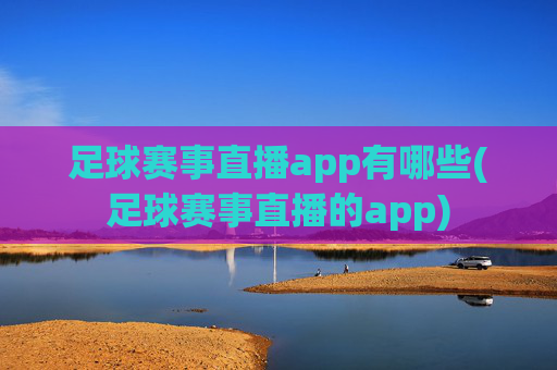足球赛事直播app有哪些(足球赛事直播的app)