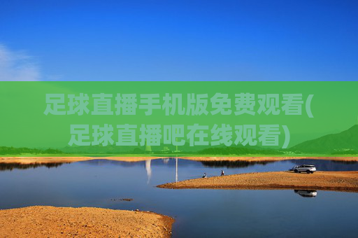 足球直播手机版免费观看(足球直播吧在线观看)
