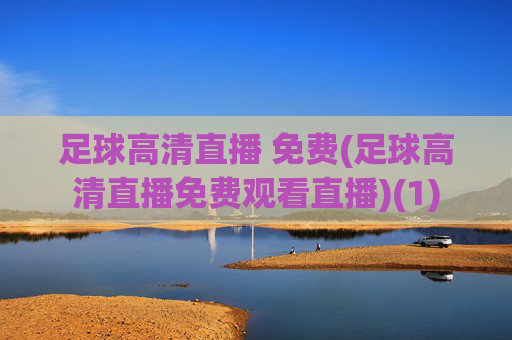 足球高清直播 免费(足球高清直播免费观看直播)(1)