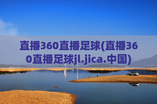 直播360直播足球(直播360直播足球jl.jica.中国)