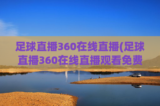 足球直播360在线直播(足球直播360在线直播观看免费)